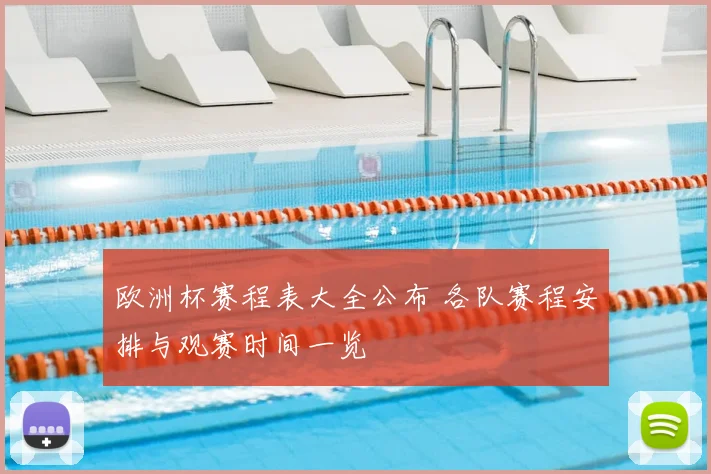 欧洲杯赛程表大全公布 各队赛程安排与观赛时间一览