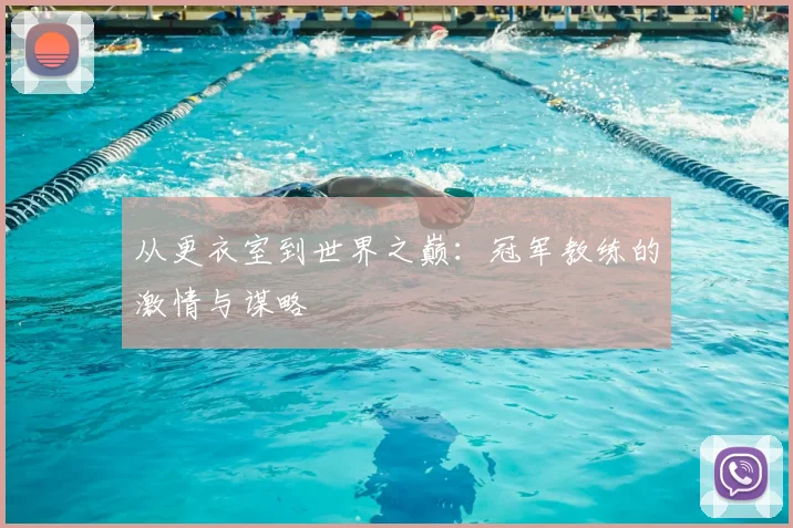 从更衣室到世界之巅:冠军教练的激情与谋略