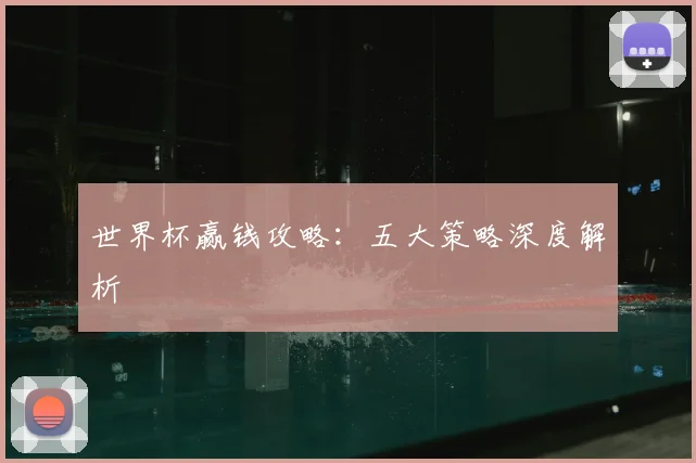 世界杯赢钱攻略：五大策略深度解析