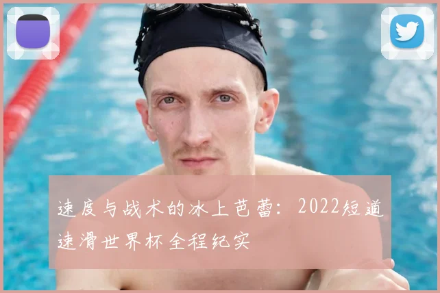 速度与战术的冰上芭蕾:2022短道速滑世界杯全程纪实