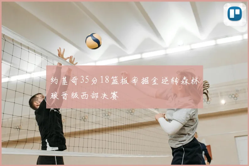 约基奇35分18篮板率掘金逆转森林狼晋级西部决赛