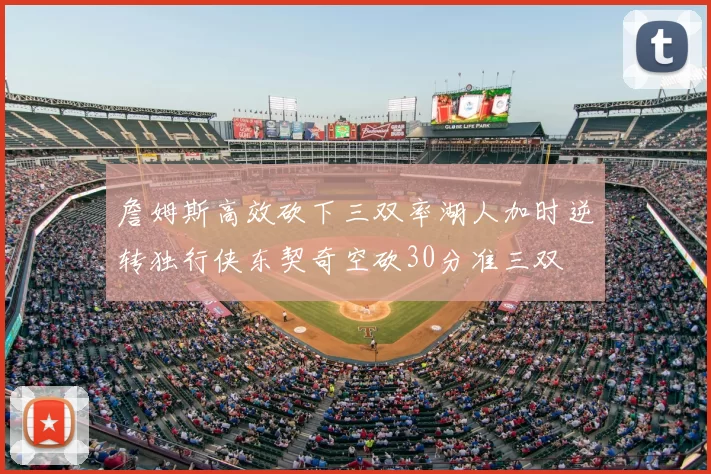 詹姆斯高效砍下三双率湖人加时逆转独行侠东契奇空砍30分准三双