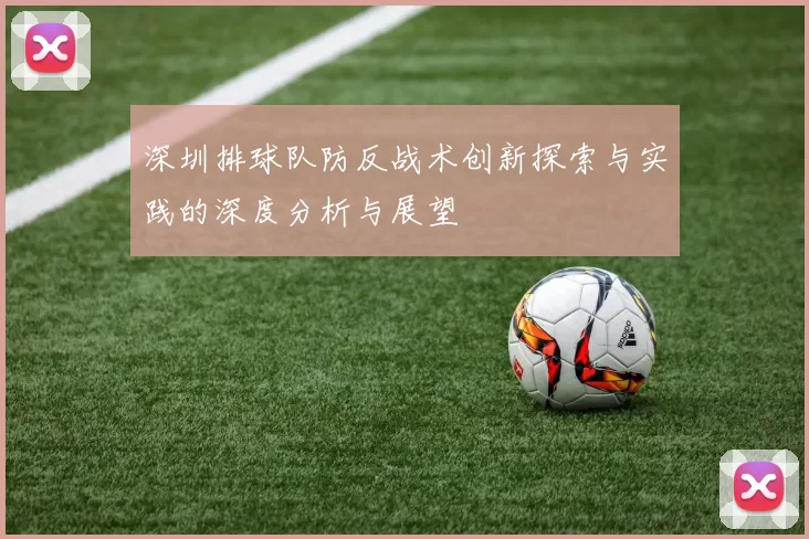 深圳排球队防反战术创新探索与实践的深度分析与展望