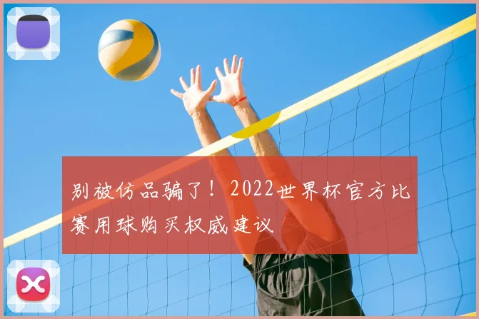 别被仿品骗了!2022世界杯官方比赛用球购买权威建议