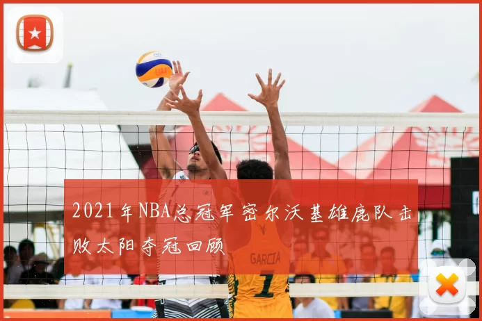 2021年NBA总冠军密尔沃基雄鹿队击败太阳夺冠回顾