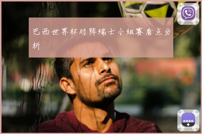 巴西世界杯对阵瑞士小组赛看点分析