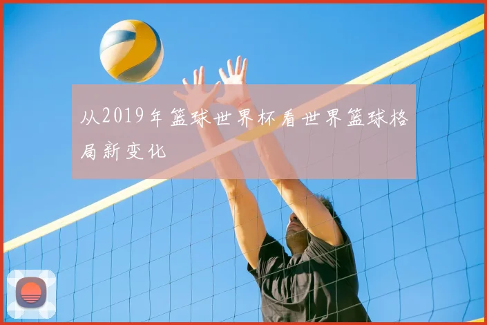 从2019年篮球世界杯看世界篮球格局新变化
