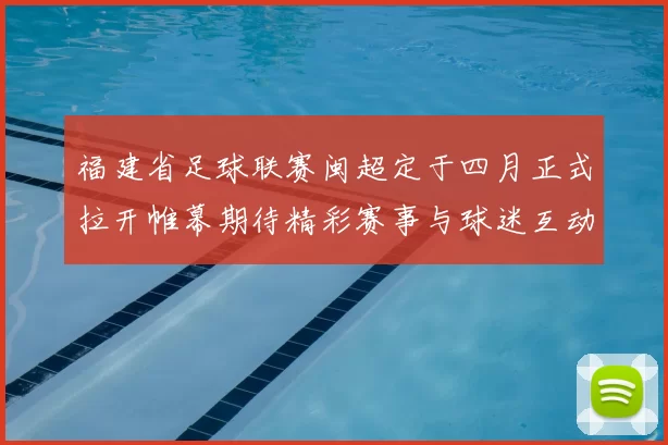 福建省足球联赛闽超定于四月正式拉开帷幕期待精彩赛事与球迷互动