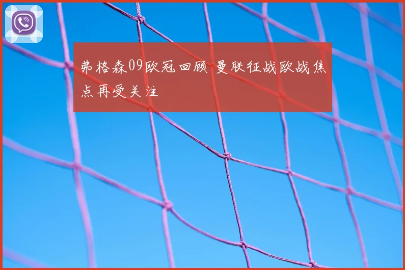 弗格森09欧冠回顾 曼联征战欧战焦点再受关注