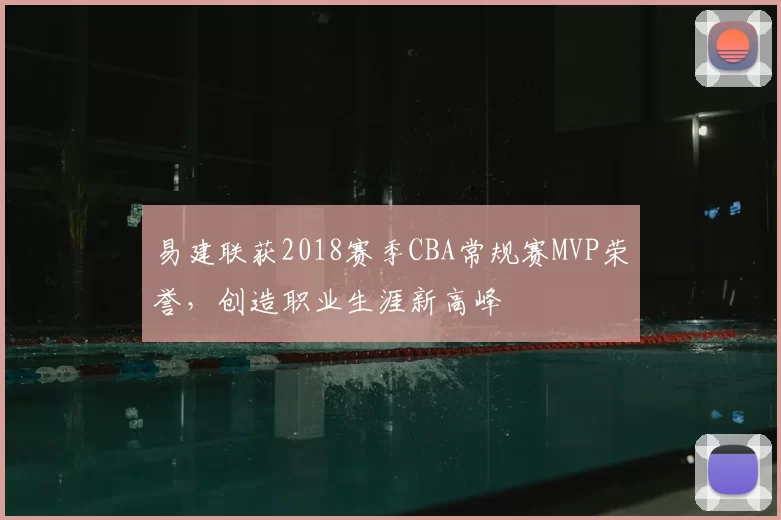 易建联获2018赛季CBA常规赛MVP荣誉，创造职业生涯新高峰