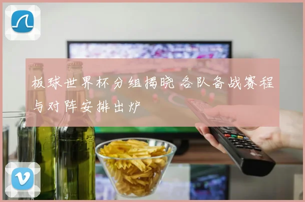 板球世界杯分组揭晓 各队备战赛程与对阵安排出炉