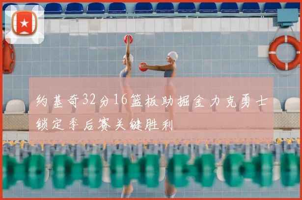 约基奇32分16篮板助掘金力克勇士锁定季后赛关键胜利