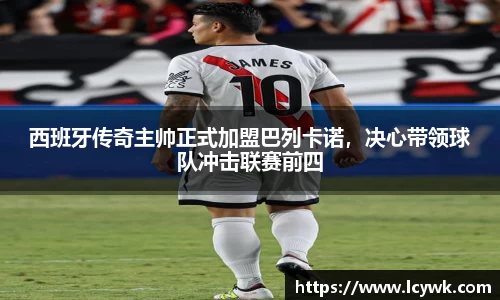西班牙传奇主帅正式加盟巴列卡诺，决心带领球队冲击联赛前四