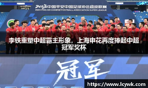 李铁重塑中超霸主形象，上海申花再度捧起中超冠军奖杯