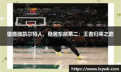 雄鹿擒凯尔特人，稳居东部第二：王者归来之路