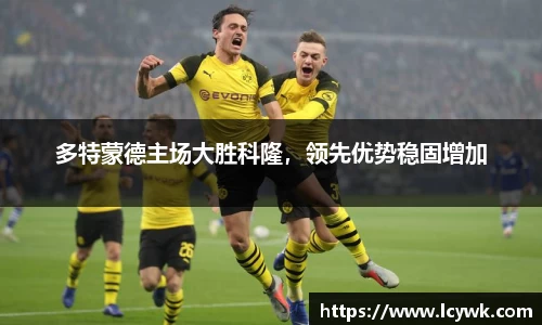 多特蒙德主场大胜科隆，领先优势稳固增加