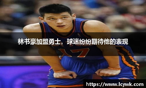 林书豪加盟勇士，球迷纷纷期待他的表现