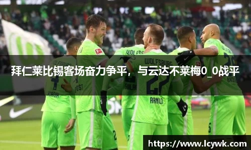 拜仁莱比锡客场奋力争平，与云达不莱梅0_0战平