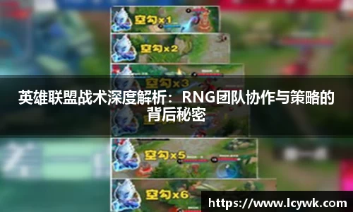英雄联盟战术深度解析：RNG团队协作与策略的背后秘密