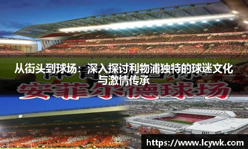 从街头到球场：深入探讨利物浦独特的球迷文化与激情传承
