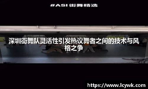 深圳街舞队灵活性引发热议舞者之间的技术与风格之争