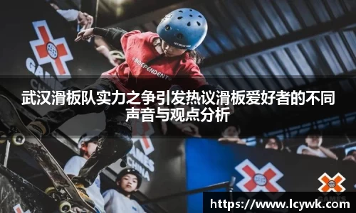 武汉滑板队实力之争引发热议滑板爱好者的不同声音与观点分析