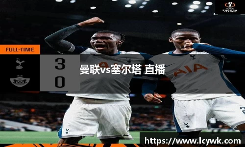 曼联vs塞尔塔 直播