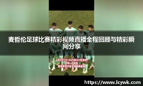 麦哲伦足球比赛精彩视频直播全程回顾与精彩瞬间分享