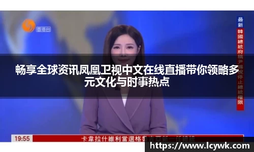 畅享全球资讯凤凰卫视中文在线直播带你领略多元文化与时事热点