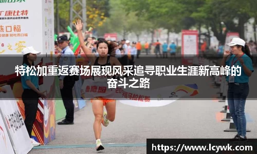 特松加重返赛场展现风采追寻职业生涯新高峰的奋斗之路